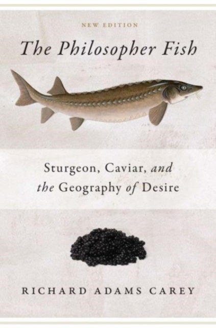 Philosopher Fish - Sturgeon, Caviar, and the Geography of Desire