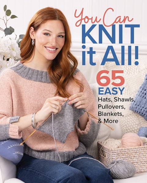 You Can Knit It All - 65 Easy Hats, Shawls, Pullovers, Blankets & More