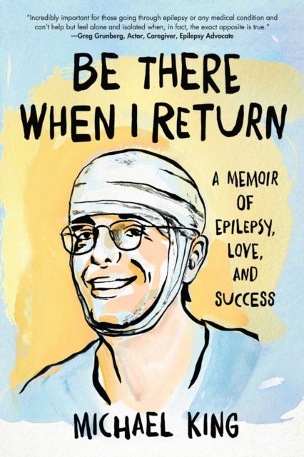 Be There When I Return - A Memoir of Epilepsy, Love, and Success