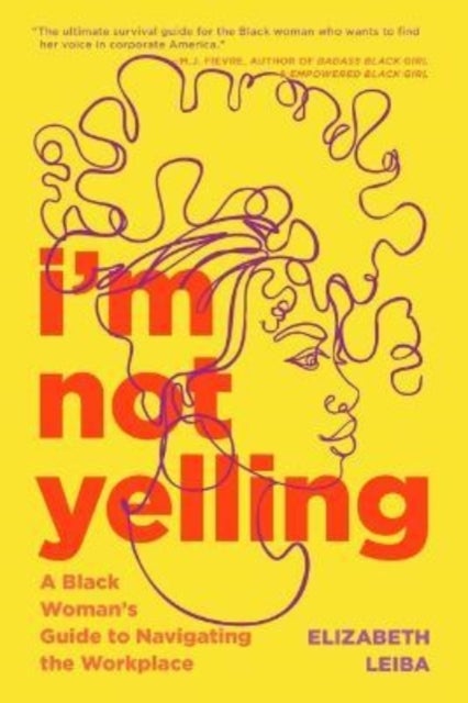 I¿m Not Yelling - A Black Woman¿s Guide to Navigating the Workplace (Women in Business, Successful Business Woman, Ima