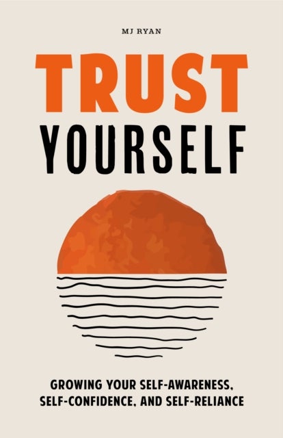 Trust Yourself - Growing Your Self-Awareness, Self-Confidence, and Self-Reliance (Inner Wisdom, Confidence Book for W