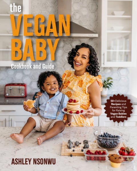 Vegan Baby Cookbook and Guide - 50+ Delicious Recipes and Parenting Tips for Raising Vegan Babies and Toddlers