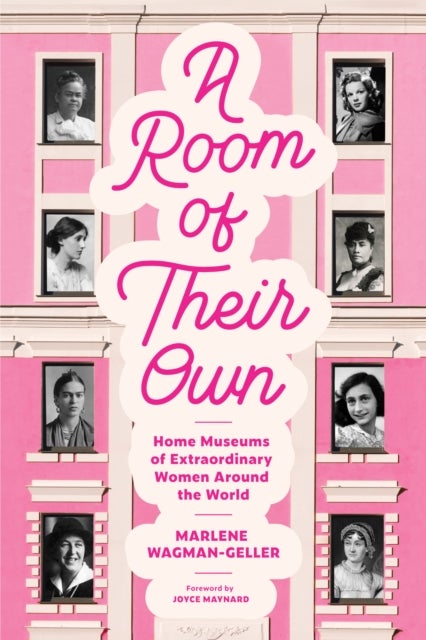 A Room of Their Own - Home Museums of Extraordinary Women Around the World (Women History Book of Museums, Historic Homes