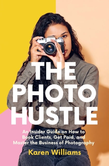 The Photo Hustle - An Insider Guide on How to Book Clients, Get Paid, and Master the Business of Photography