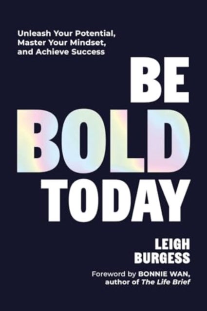 Be BOLD Today - Unleash Your Potential, Master Your Mindset, and Achieve Success
