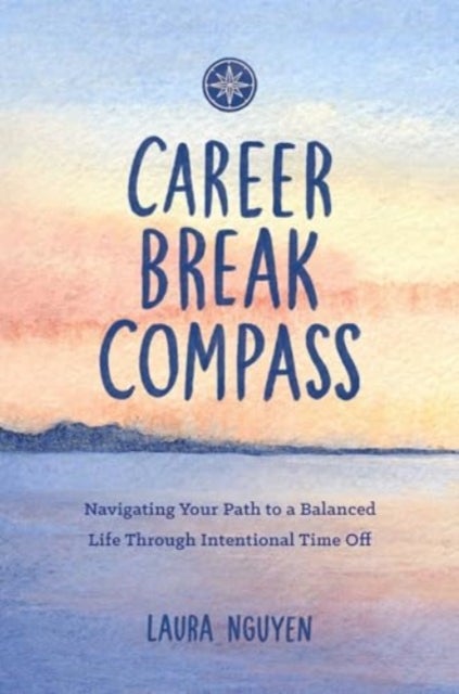 Career Break Compass - Navigating Your Path to a Balanced Life Through Intentional Time Off