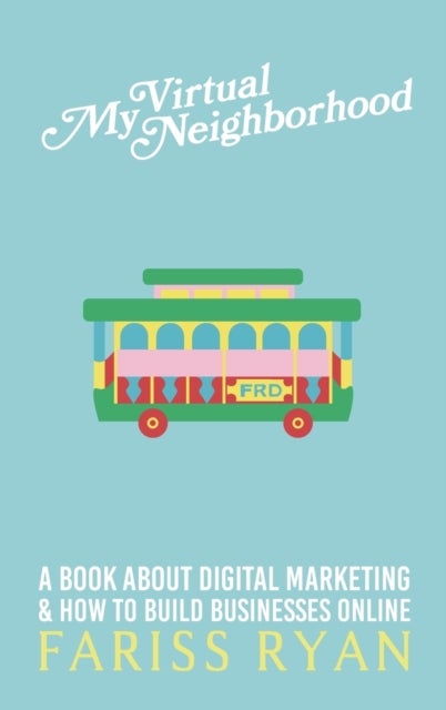 My Virtual Neighborhood - A Book About Digital Marketing and How to Build Businesses Online