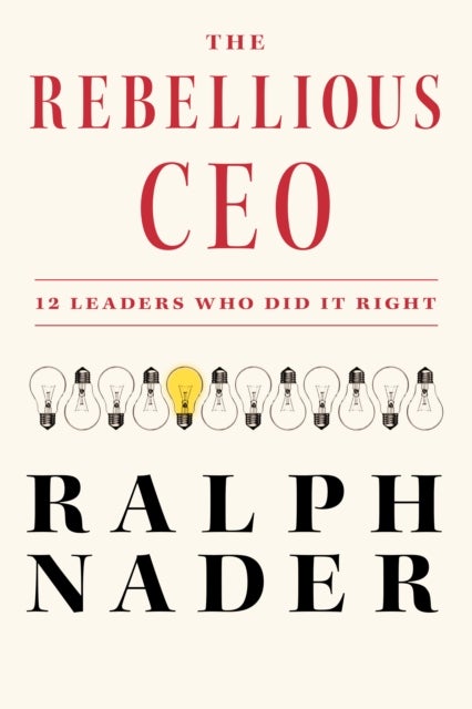 The Rebellious Ceo - 12 Leaders Who Did It Right