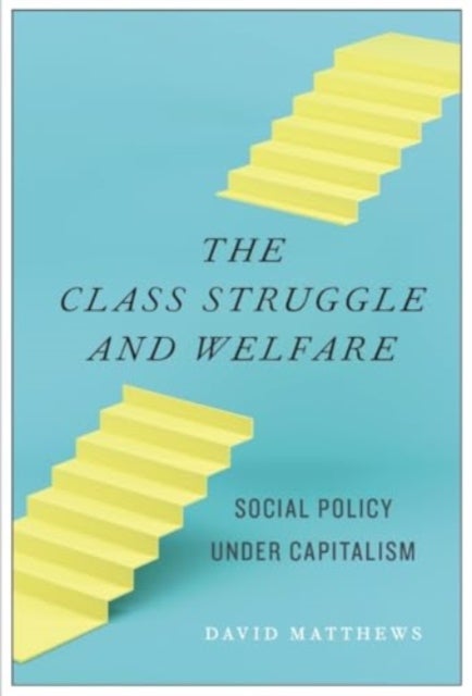The Class Struggle and Welfare - Social Policy Under Capitalism