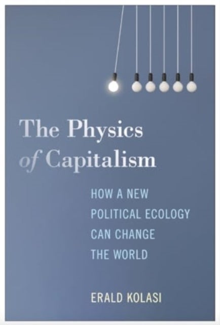 The Physics of Capitalism - How a New Political Ecology Can Change the World