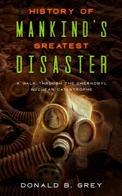 History Of Mankind's Greatest Disaster - A Walk Through The Chernobyl Nuclear Catastrophe