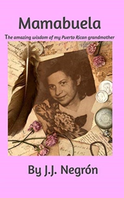 Mamabuela - The amazing wisdom of my Puerto Rican Grandmother.