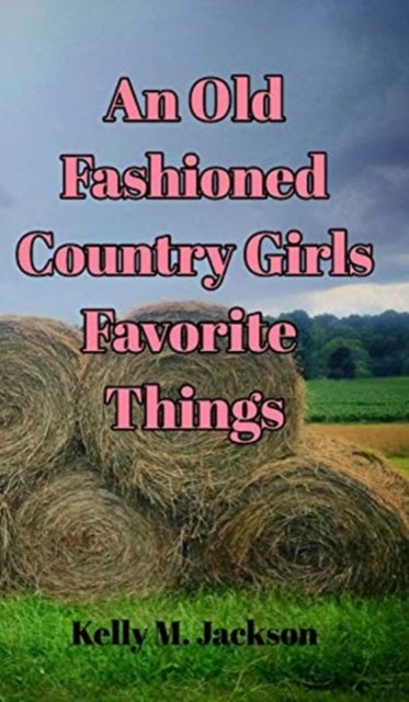 Bilde av An Old Fashioned Country Girls Favorite Things Av Kelly M Jackson
