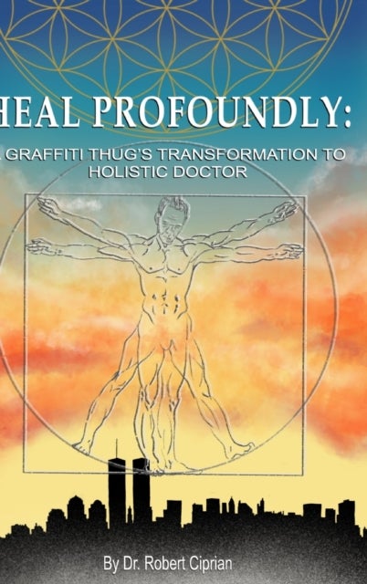 Heal Profoundly - A Graffiti Thug's Transformation to Holistic Doctor