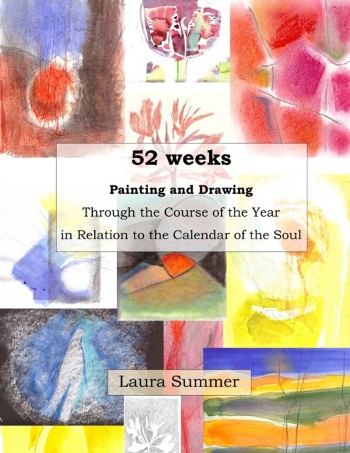 Bilde av 52 Weeks Painting And Drawing Through The Course Of The Year In Relation To The Calendar Of The Soul Av Laura Summer