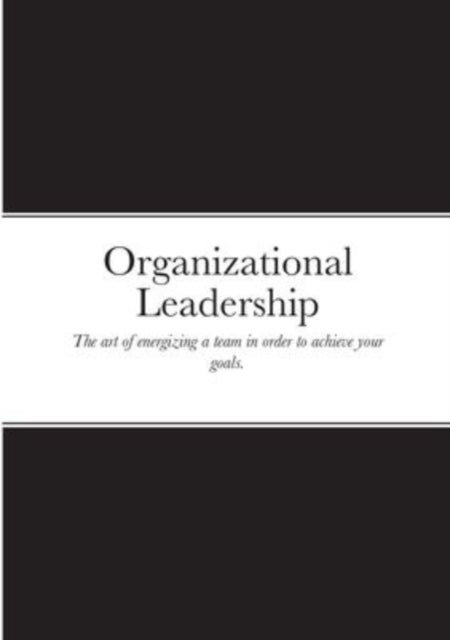 Organizational Leadership - The art of energizing a team in order to achieve your goals.