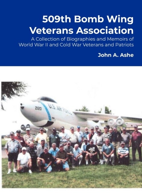 509th Bomb Wing Veterans Association - A Collection of Biographies and Memoirs of World War II and Cold War Veterans and Patriots