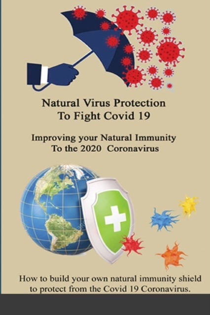 Natural Virus Protection To Fight Covid 19 * Improving your Natural Immunity To the 2020 Coronavirus - Improving your Natural Immunity To the 2020 Coronavirus