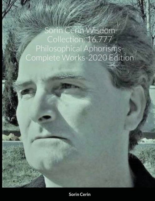 Sorin Cerin Wisdom Collection - 16.777 Philosophical Aphorisms- Complete Works-2020 Edition