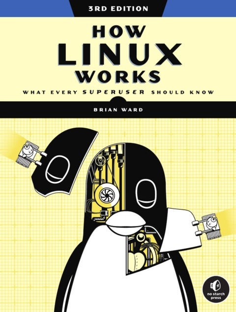 How Linux Works, 3rd Edition - What Every Superuser Should Know
