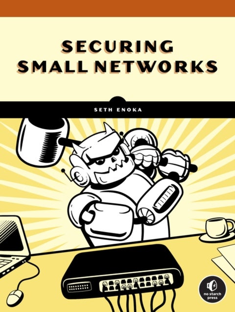 Cybersecurity For Small Networks - A No-Nonsense Guide for the Reasonably Paranoid