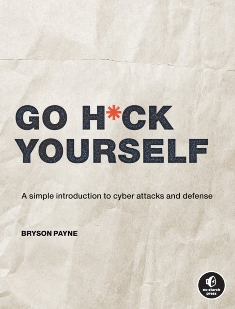 Go H*ck Yourself - A Simple Introduction to Cyber Attacks and Defense