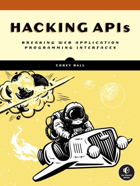 Hacking APIs - Breaking Web Application Programming Interfaces