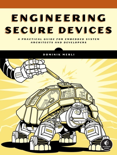 Engineering Secure Devices - A Practical Guide for Embedded System Architects and Developers