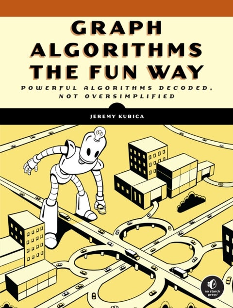 Graph Algorithms the Fun Way - Powerful Algorithms Decoded, Not Oversimplified