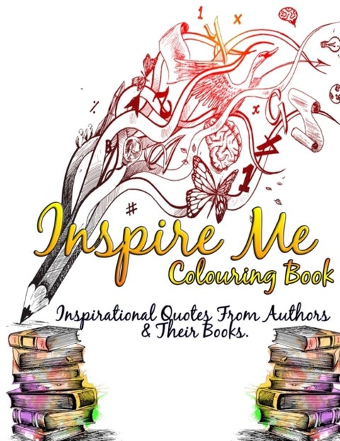 Inspire Me Colouring Book - Inspirational Quotes From Authors & Their Books.