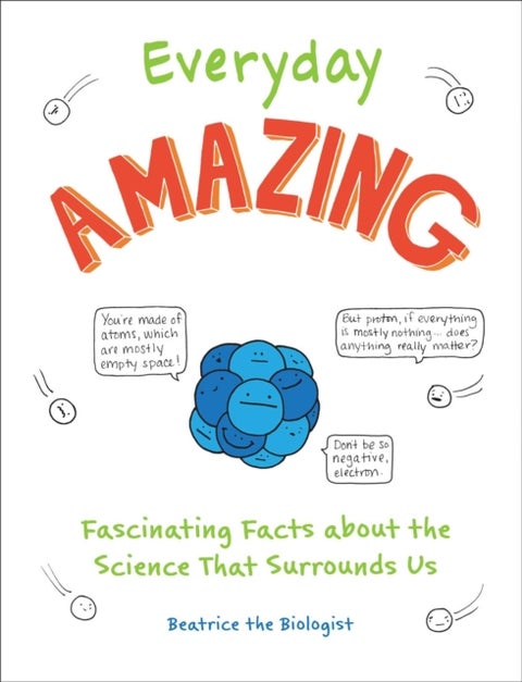 Everyday Amazing - Fascinating Facts about the Science That Surrounds Us