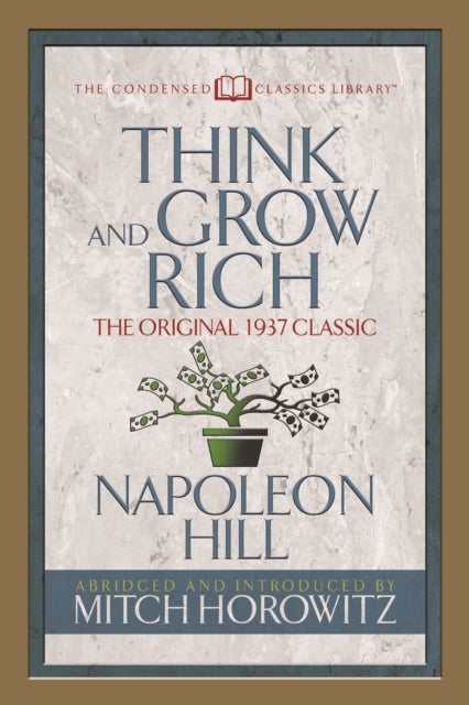 Think and Grow Rich (Condensed Classics) - The Original 1937 Classic