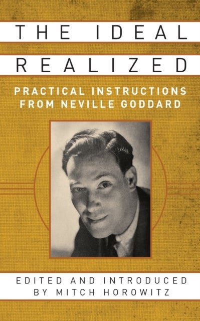 The Ideal Realized - Practical Instructions From Neville Goddard