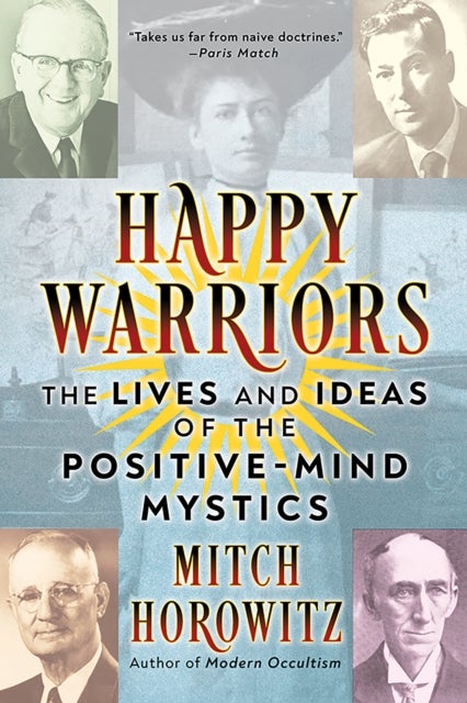 Happy Warriors - The Lives and Ideas of the Positive-Mind Mystics