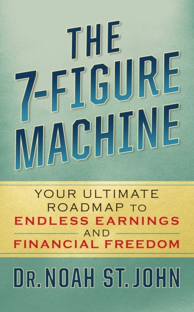 The 7-Figure Machine - Your Ultimate Roadmap to Endless Earnings and Financial Freedom