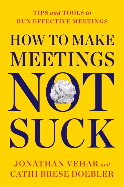 How to Make Meetings Not Suck - Tips and Tools for an Effective Meeting Process