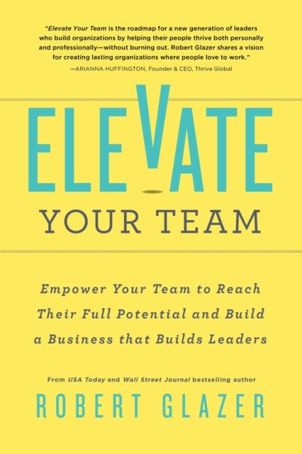 Elevate Your Team - Push Beyond Your Leadership Limits to Unlock Success in Yourself and Others