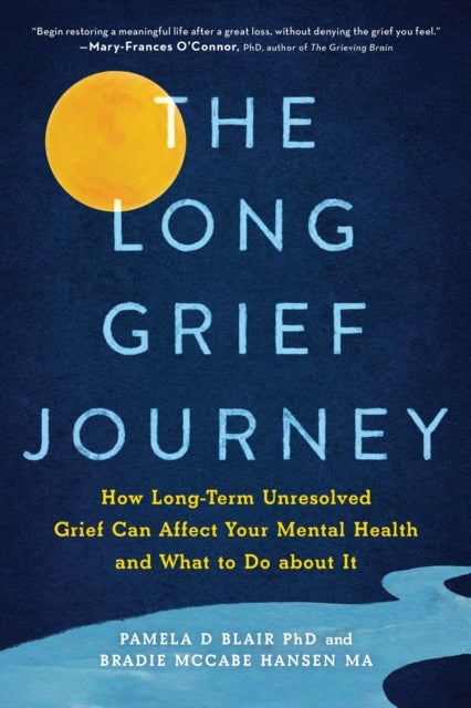 The Long Grief Journey - How Long-Term Unresolved Grief Can Affect Your Mental Health and What to Do About It