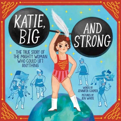Katie, Big and Strong - The True Story of the Mighty Woman Who Could Lift Anything