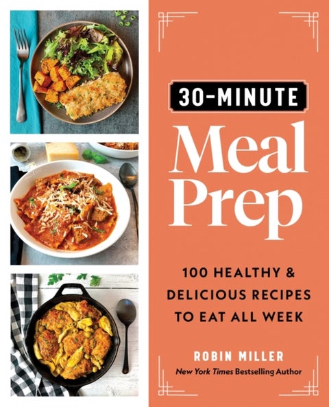 30-Minute Meal Prep - 100 Healthy and Delicious Recipes to Eat All Week
