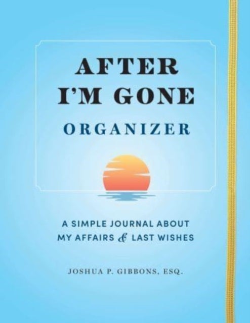 After I'm Gone Organizer - A Simple Journal About My Affairs and Last Wishes