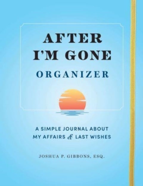 After I'm Gone Organizer - A Simple Journal About My Affairs and Last Wishes