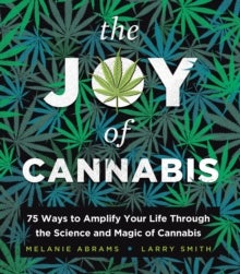The Joy of Cannabis - 75 Ways to Amplify Your Life Through the Science and Magic of Cannabis