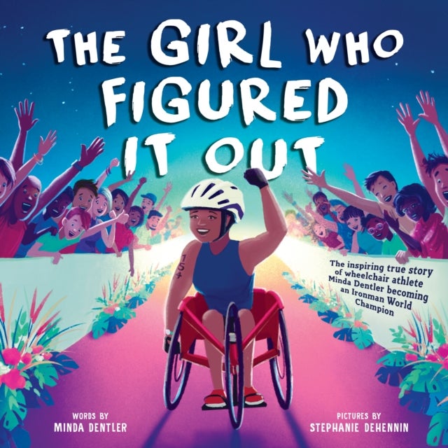 Girl Who Figured It Out, The - The Inspiring True Story of Wheelchair Athlete Minda Dentler Becoming an Ironman World Champion