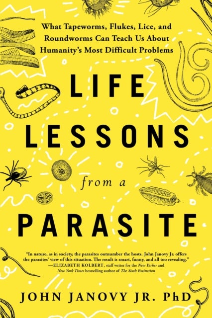Life Lessons from a Parasite - What Tapeworms, Lice, and Roundworms Can Teach Us About Humanity's Most Difficult Problems