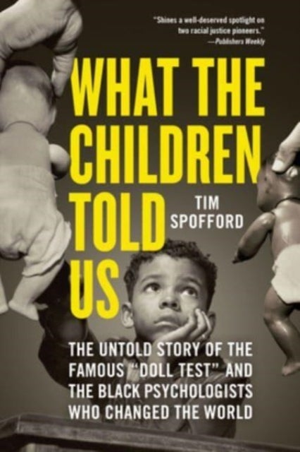 What the Children Told Us - The Untold Story of the Famous "Doll Test" and the Black Psychologists Who Changed the World