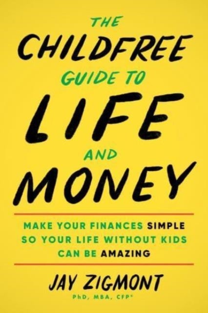 The Childfree Guide to Life and Money - Make Your Finances Simple So Your Life Without Kids Can Be Amazing