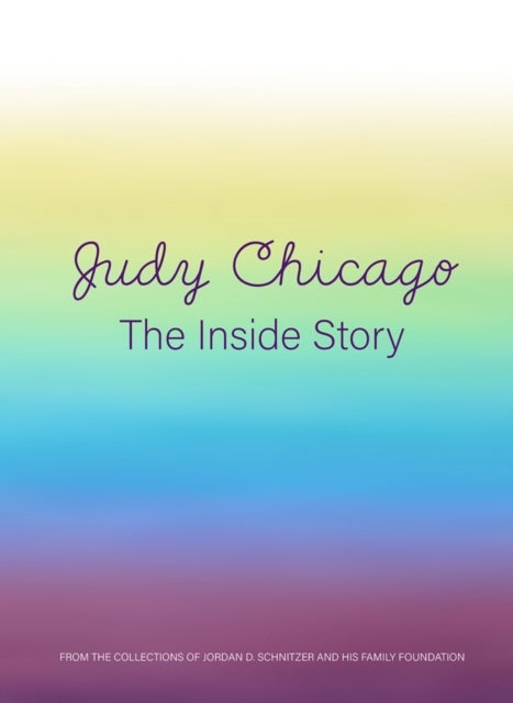Judy Chicago: The Inside Story - From the Collections of Jordan D. Schnitzer and His Family Foundation