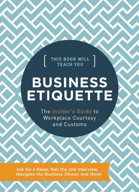 This Book Will Teach You Business Etiquette - The Insider's Guide to Workplace Courtesy and Customs