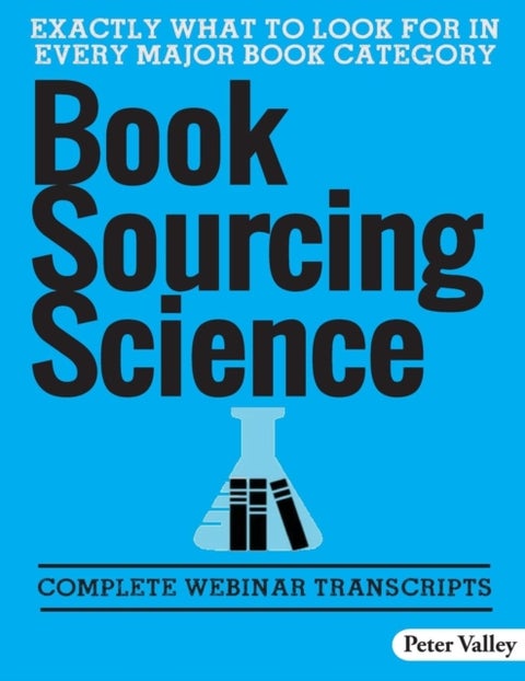 Book Sourcing Science - How To Spot Value In The Field, A Guide For Amazon Booksellers: Complete Webinar Transcripts (FBA Ma